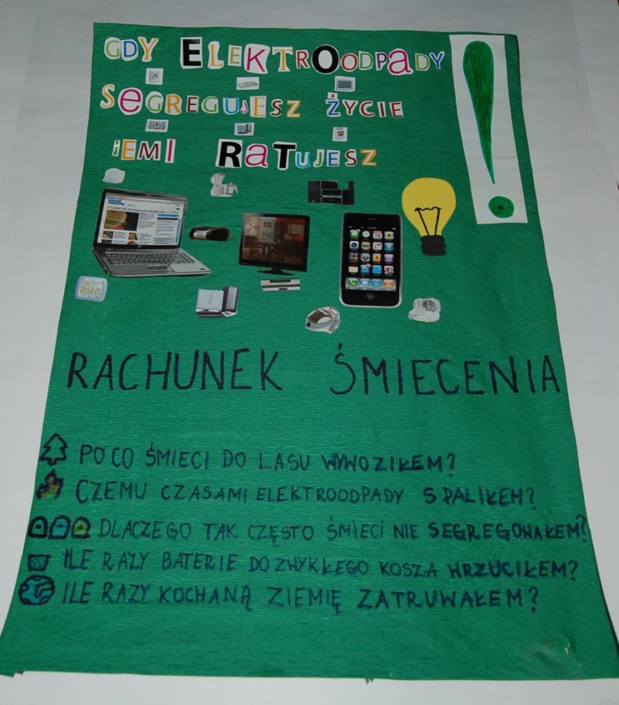 Plakat wykonany przez dzieci . Na zielonym tle napis: „Gdy elektro odpady segregujesz życie na ziemi ratujesz”. Poniżej zdjęcia elektro śmieci oraz wypunktowany rachunek śmiecenia.